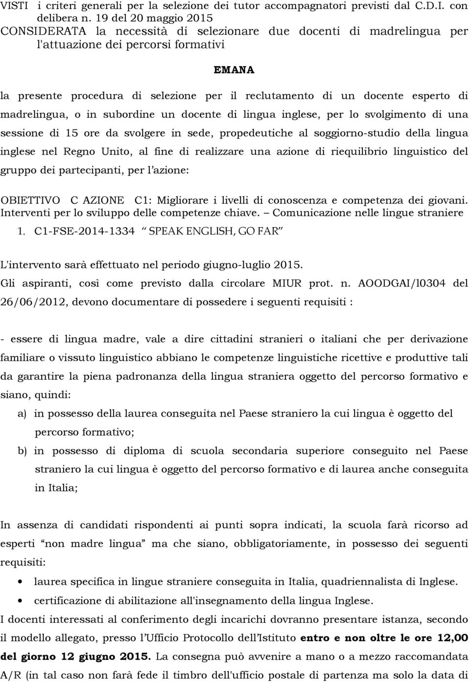 docente esperto di madrelingua, o in subordine un docente di lingua inglese, per lo svolgimento di una sessione di 15 ore da svolgere in sede, propedeutiche al soggiorno-studio della lingua inglese