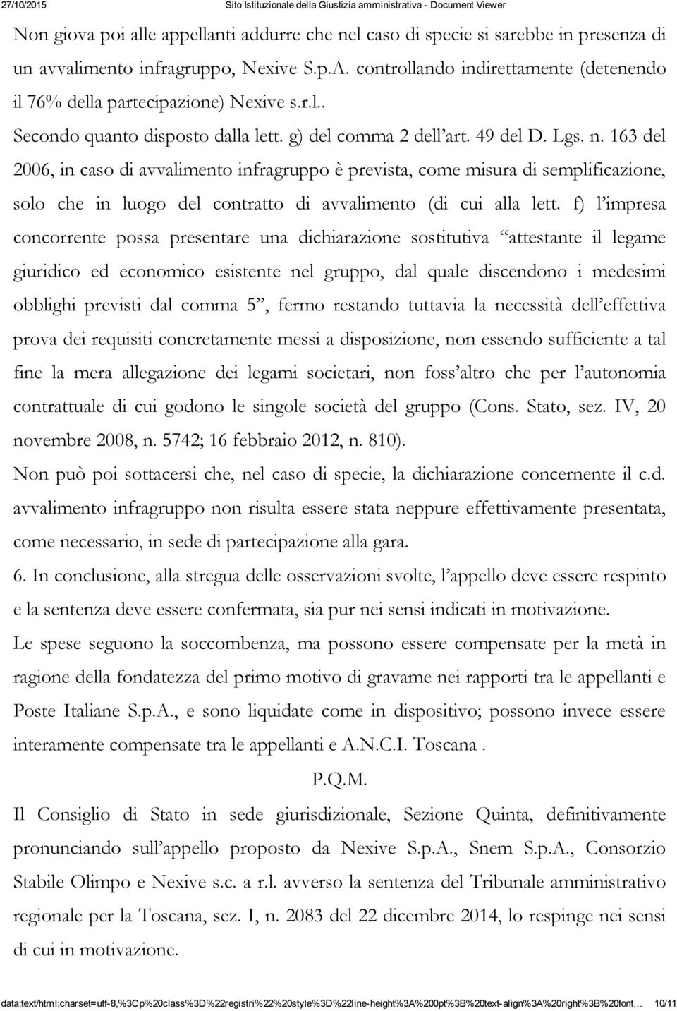 163 del 2006, in caso di avvalimento infragruppo è prevista, come misura di semplificazione, solo che in luogo del contratto di avvalimento (di cui alla lett.