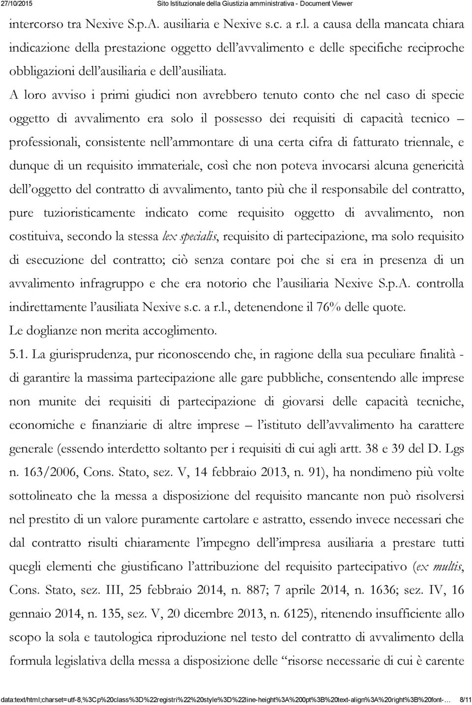 di una certa cifra di fatturato triennale, e dunque di un requisito immateriale, così che non poteva invocarsi alcuna genericità dell oggetto del contratto di avvalimento, tanto più che il