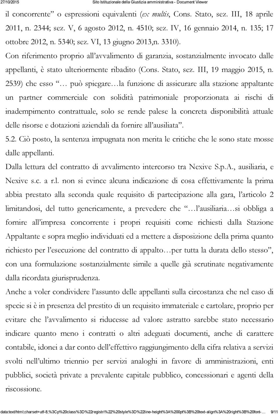 2539) che esso può spiegare la funzione di assicurare alla stazione appaltante un partner commerciale con solidità patrimoniale proporzionata ai rischi di inadempimento contrattuale, solo se rende