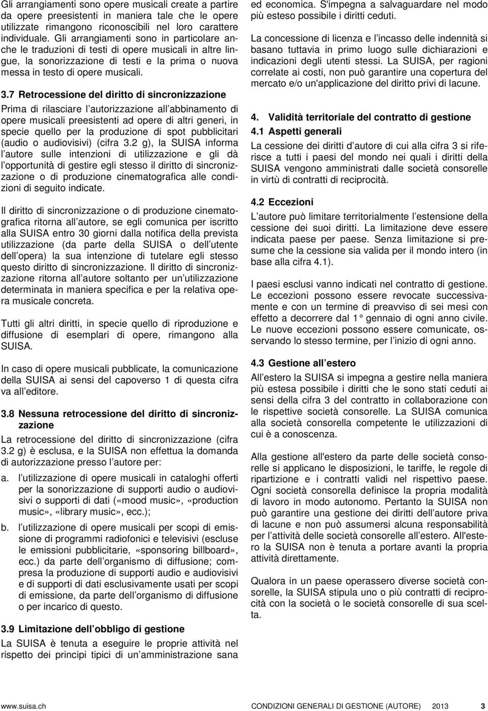 7 Retrocessione del diritto di sincronizzazione Prima di rilasciare l autorizzazione all abbinamento di opere musicali preesistenti ad opere di altri generi, in specie quello per la produzione di