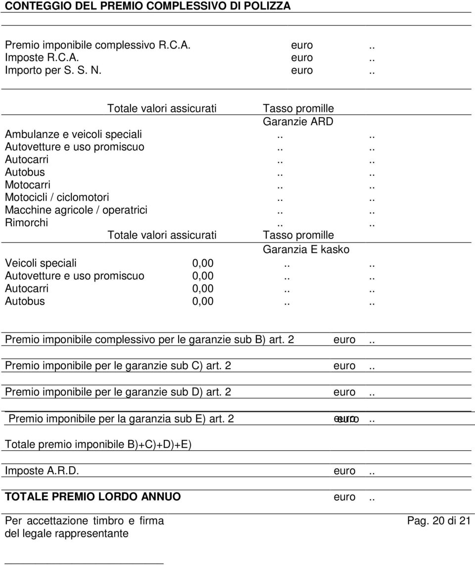 ... Totale valori assicurati Tasso promille Garanzia E kasko Veicoli speciali 0,00.... Autovetture e uso promiscuo 0,00.... Autocarri 0,00.... Autobus 0,00.