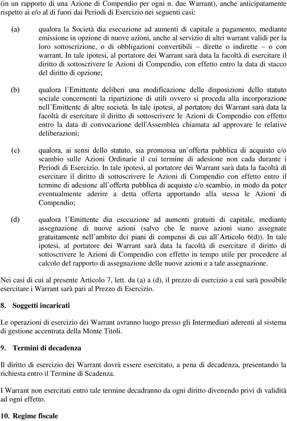 mediante emissione in opzione di nuove azioni, anche al servizio di altri warrant validi per la loro sottoscrizione, o di obbligazioni convertibili dirette o indirette o con warrant.