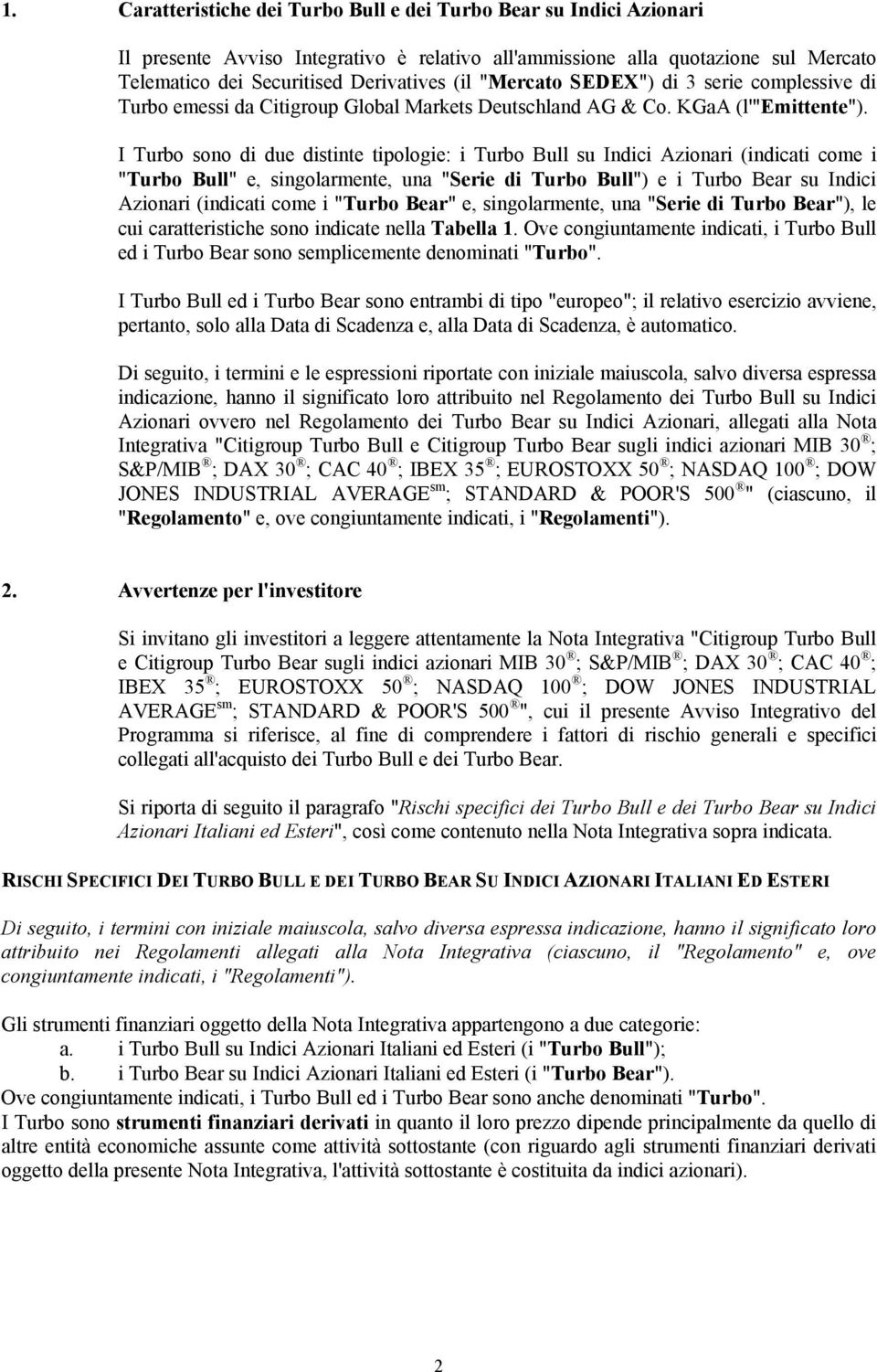 I Turbo sono di due distinte tipologie: i Turbo Bull su Indici Azionari (indicati come i "Turbo Bull" e, singolarmente, una "Serie di Turbo Bull") e i Turbo Bear su Indici Azionari (indicati come i