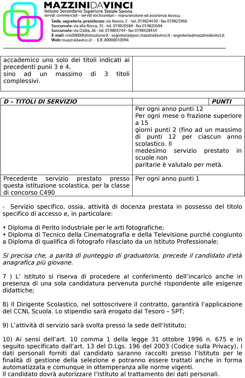 prestato in scuole non paritarie è valutalo per metà Per ogni anno punti 1 - Servizio specifico, ossia, attività di docenza prestata in possesso del titolo specifico di accesso e, in particolare: