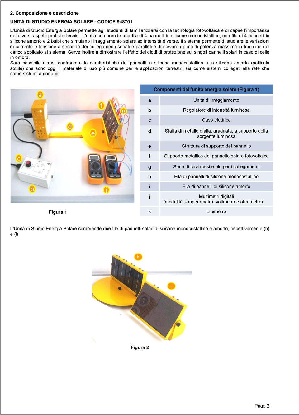 L unità comprende una fila di 4 pannelli in silicone monocristallino, una fila di 4 pannelli in silicone amorfo e 2 bulbi che simulano l irraggiamento solare ad intensità diverse.