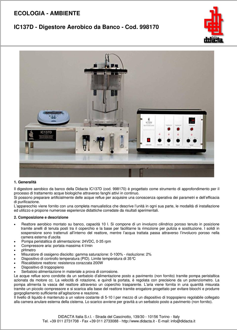 Si possono preparare artificialmente delle acque reflue per acquisire una conoscenza operativa dei parametri e dell efficacia di purificazione.