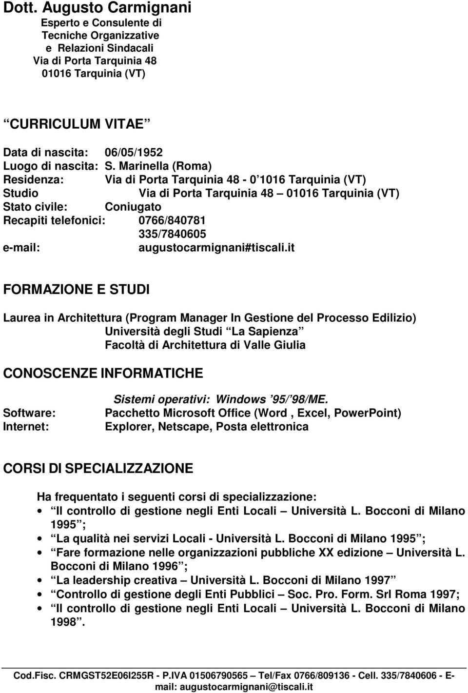 Marinella (Roma) Residenza: Via di Porta Tarquinia 48-0 1016 Tarquinia (VT) Studio Via di Porta Tarquinia 48 01016 Tarquinia (VT) Stato civile: Coniugato Recapiti telefonici: 0766/840781 335/7840605