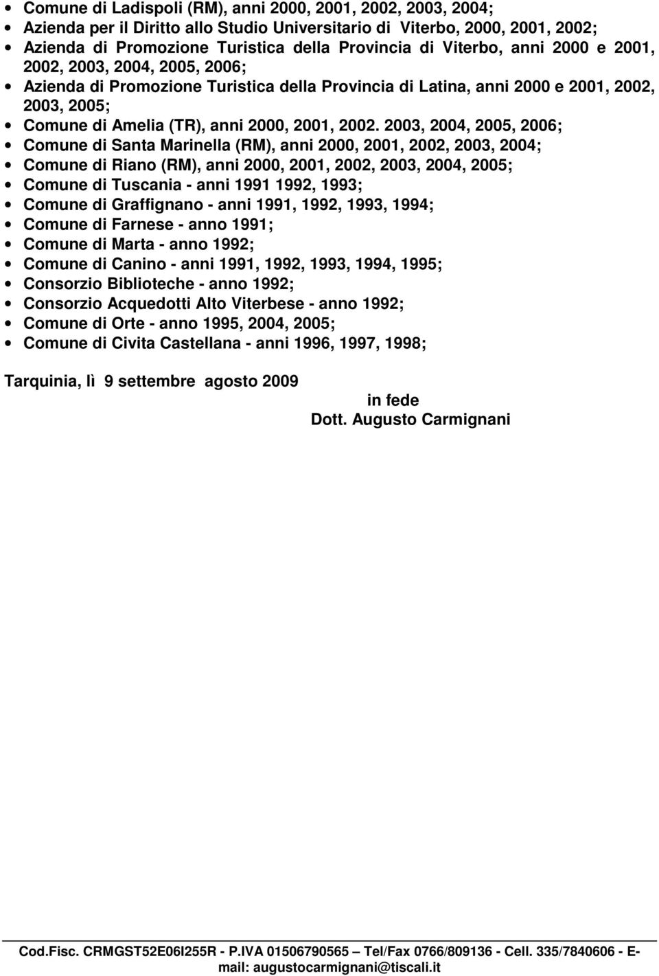 2003, 2004, 2005, 2006; Comune di Santa Marinella (RM), anni 2000, 2001, 2002, 2003, 2004; Comune di Riano (RM), anni 2000, 2001, 2002, 2003, 2004, 2005; Comune di Tuscania - anni 1991 1992, 1993;