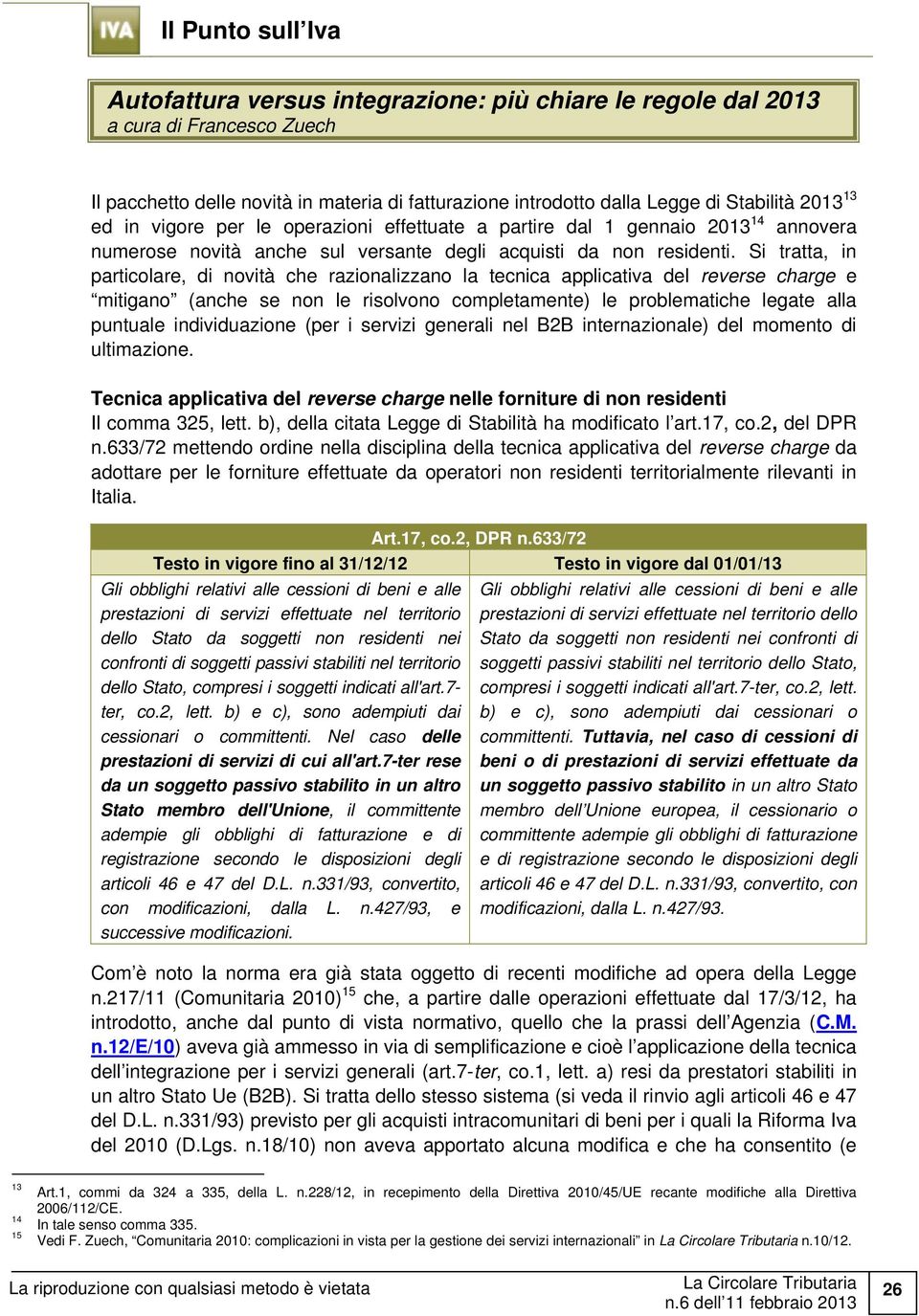 Si tratta, in particolare, di novità che razionalizzano la tecnica applicativa del reverse charge e mitigano (anche se non le risolvono completamente) le problematiche legate alla puntuale