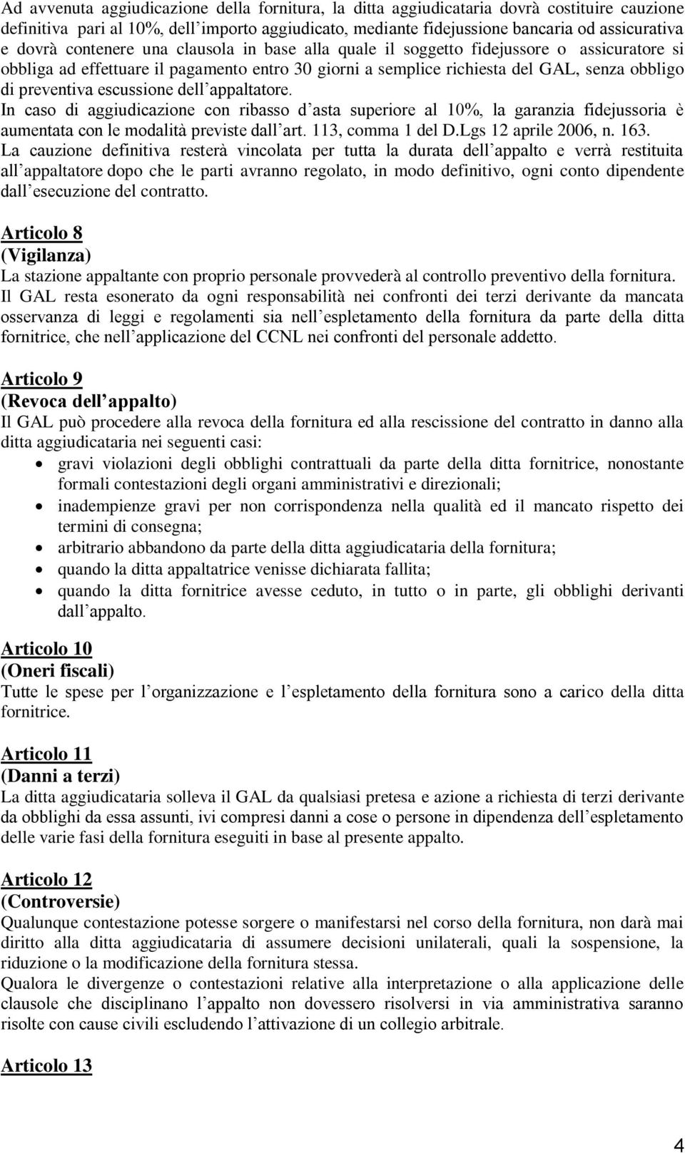 escussione dell appaltatore. In caso di aggiudicazione con ribasso d asta superiore al 10%, la garanzia fidejussoria è aumentata con le modalità previste dall art. 113, comma 1 del D.