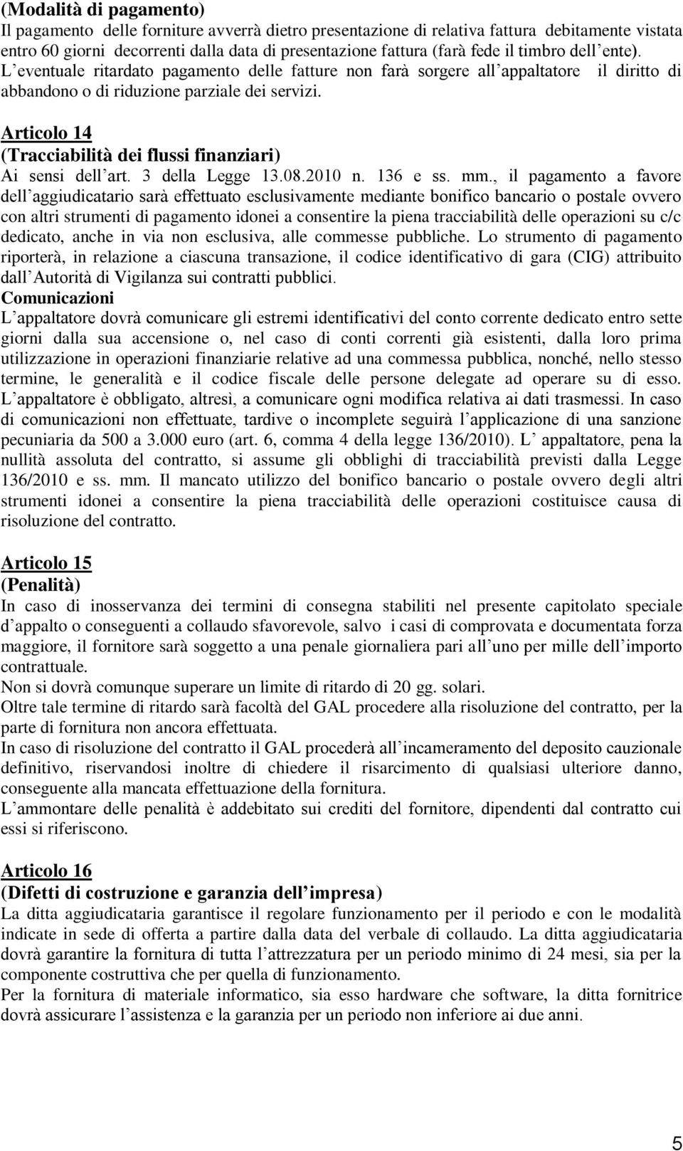 Articolo 14 (Tracciabilità dei flussi finanziari) Ai sensi dell art. 3 della Legge 13.08.2010 n. 136 e ss. mm.