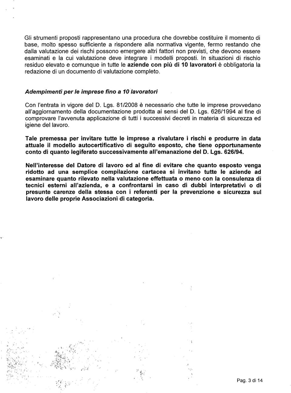 In situazioni di rischio residuo elevato e comunque in tutte le aziende con più di 10 lavoratori è obbligatoria la redazionedi un documento di valutazione completo.