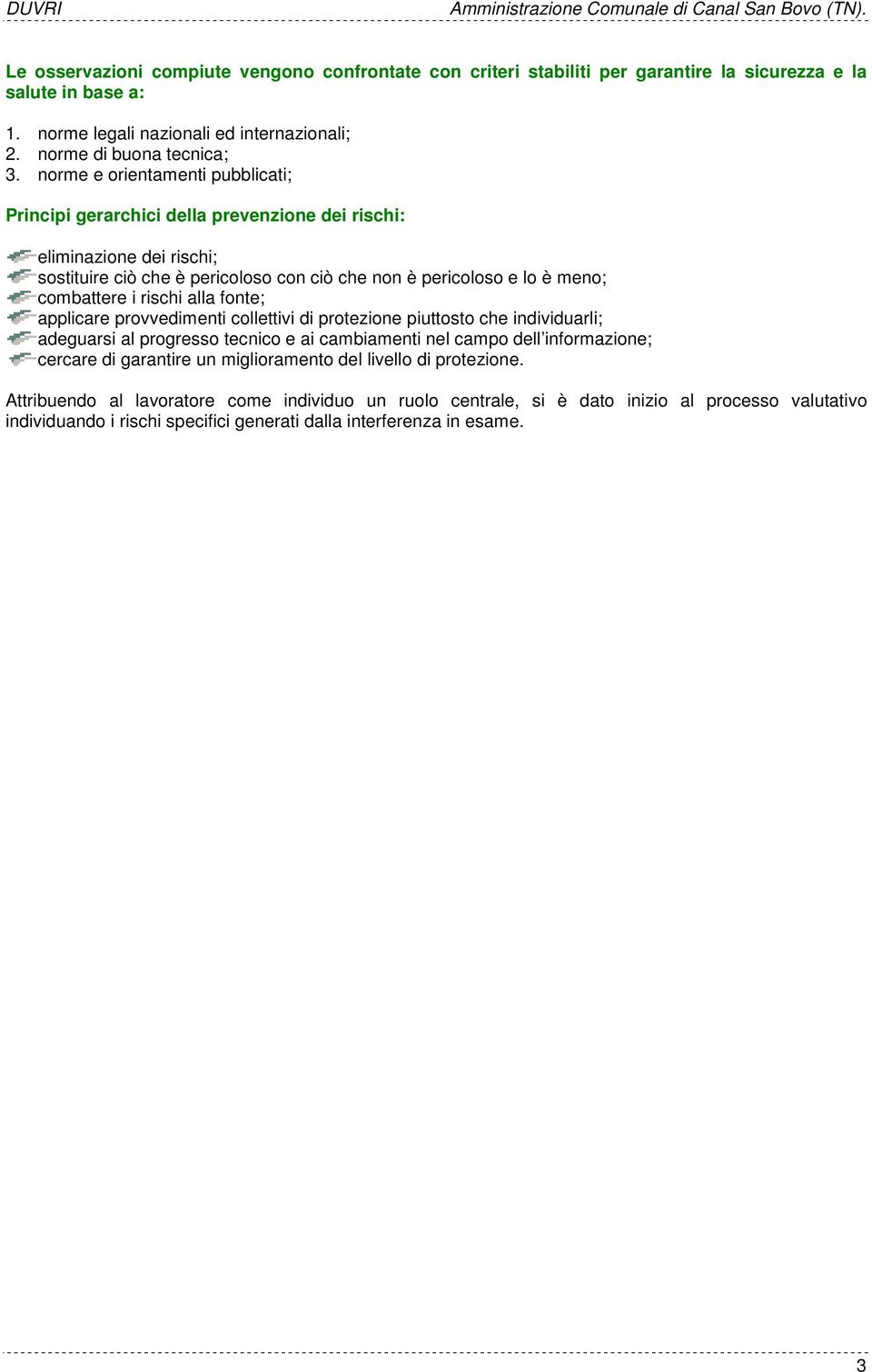 rischi alla fonte; applicare provvedimenti collettivi di protezione piuttosto che individuarli; adeguarsi al progresso tecnico e ai cambiamenti nel campo dell informazione; cercare di garantire un