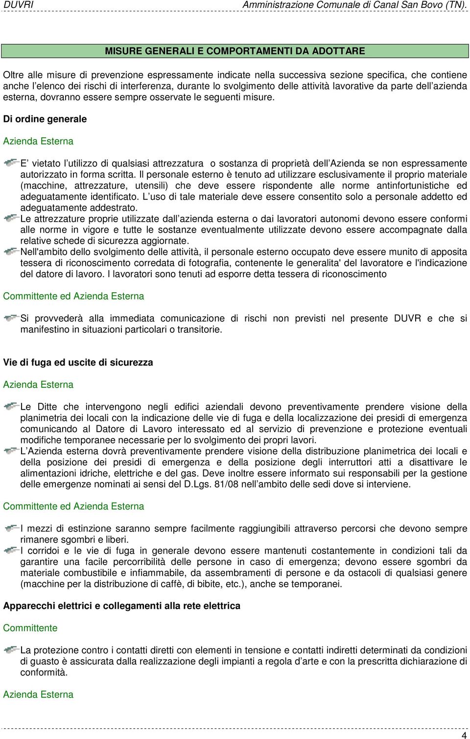 Di ordine generale E vietato l utilizzo di qualsiasi attrezzatura o sostanza di proprietà dell Azienda se non espressamente autorizzato in forma scritta.