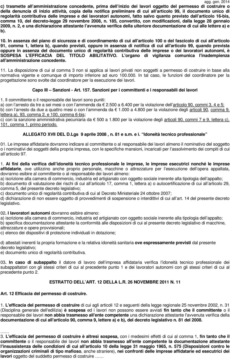 185, convertito, con modificazioni, dalla legge 28 gennaio 2009, n. 2, e una dichiarazione attestante l avvenuta verifica della ulteriore documentazione di cui alle lettere a) e b). 10.