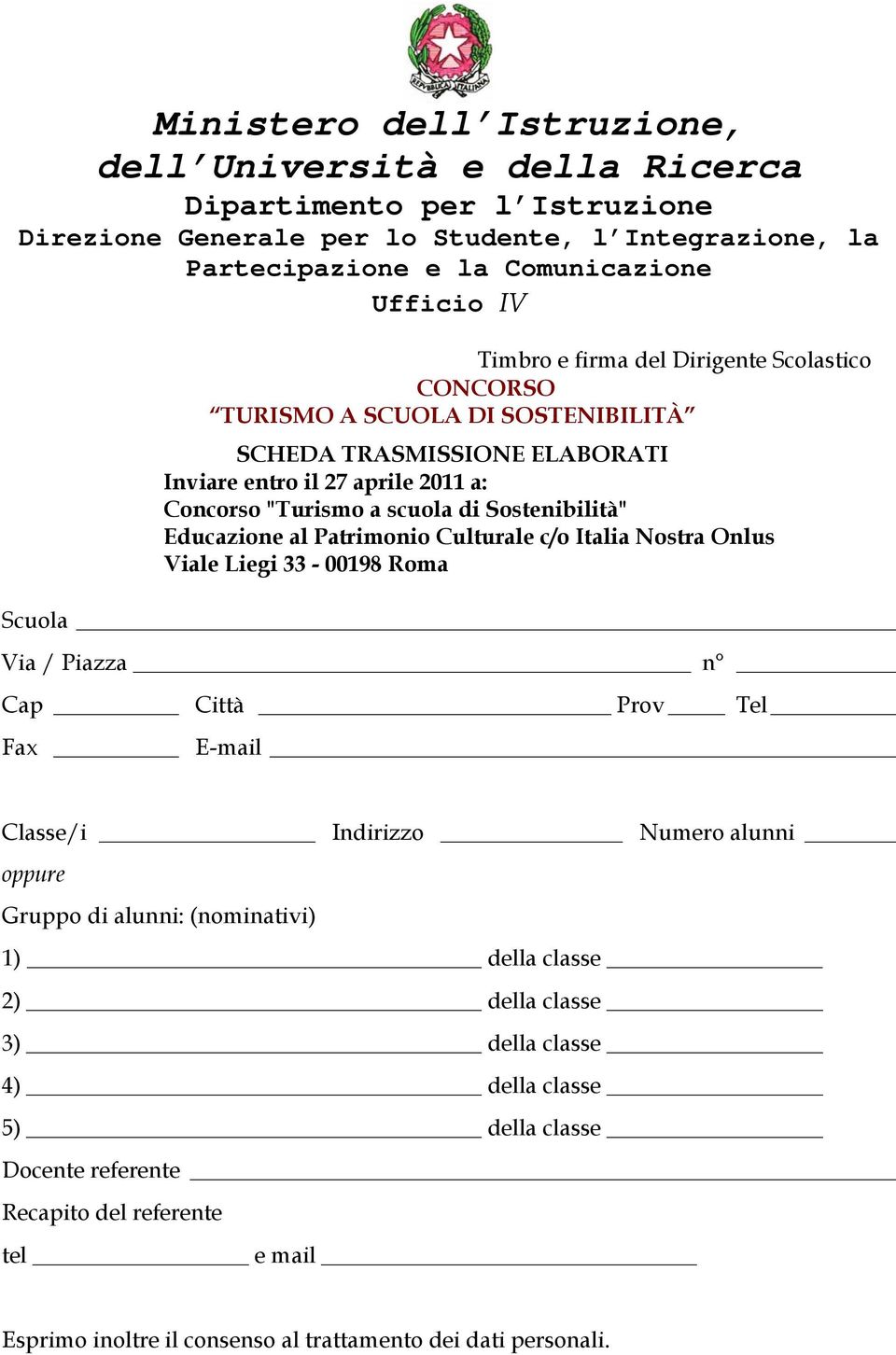 Piazza n Cap Città Prov Tel Fax E-mail Classe/i Indirizzo Numero alunni oppure Gruppo di alunni: (nominativi) 1) della classe 2) della classe 3)