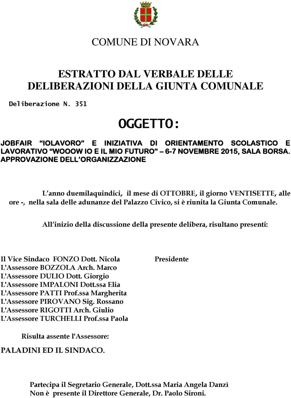 APPROVAZIONE DELL ORGANIZZAZIONE L anno duemilaquindici, il mese di OTTOBRE, il giorno VENTISETTE, alle ore -, nella sala delle adunanze del Palazzo Civico, si è riunita la Giunta Comunale.