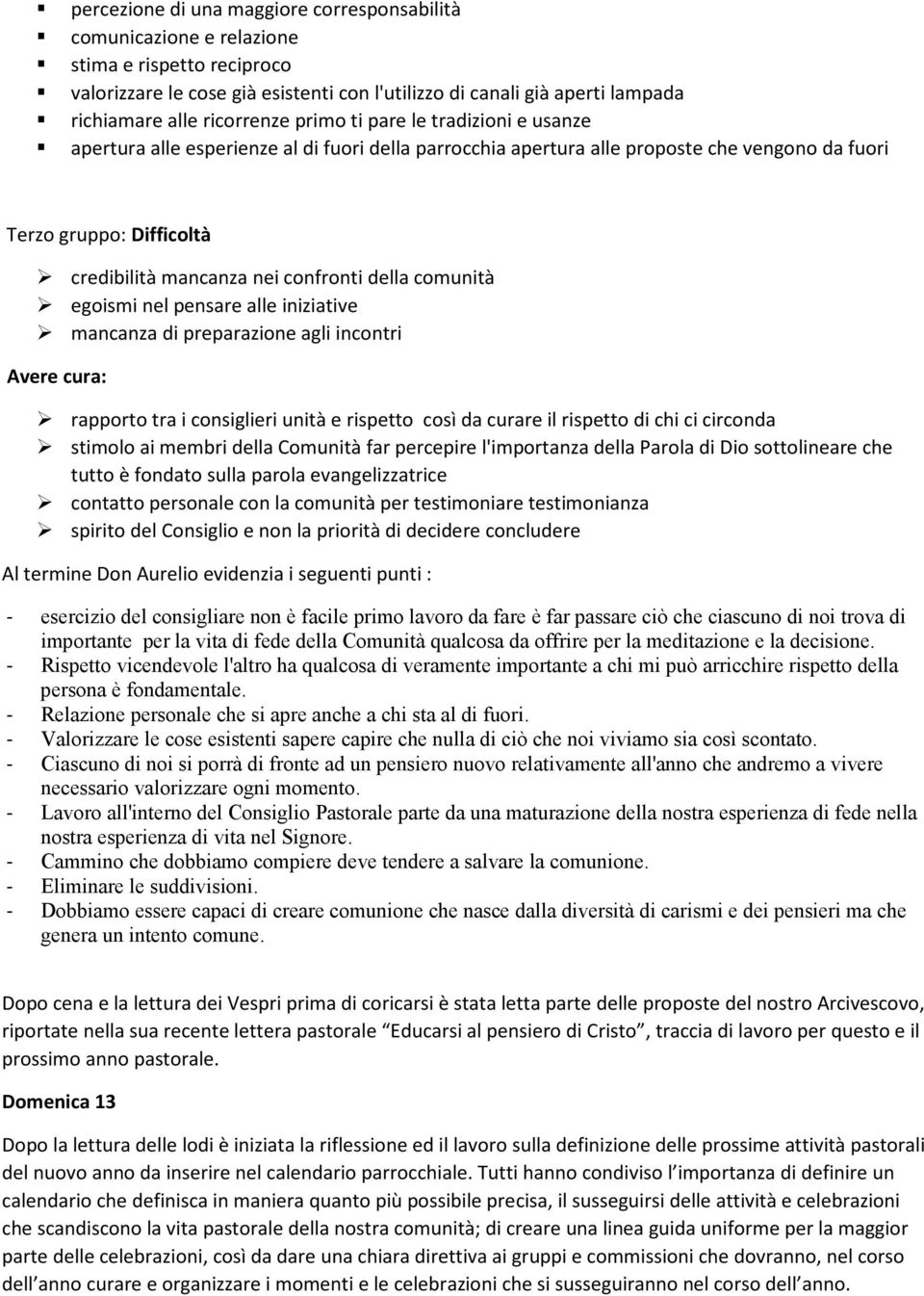 confronti della comunità egoismi nel pensare alle iniziative mancanza di preparazione agli incontri Avere cura: rapporto tra i consiglieri unità e rispetto così da curare il rispetto di chi ci