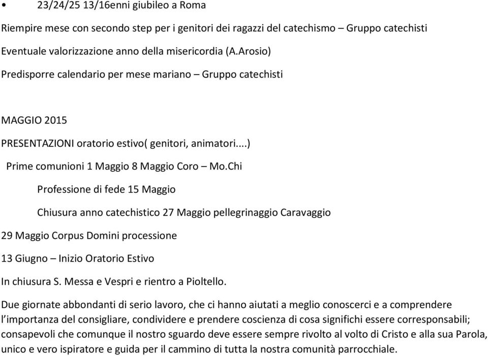 Chi Professione di fede 15 Maggio Chiusura anno catechistico 27 Maggio pellegrinaggio Caravaggio 29 Maggio Corpus Domini processione 13 Giugno Inizio Oratorio Estivo In chiusura S.