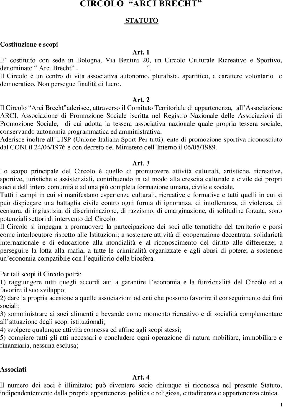 2 Il Circolo Arci Brecht aderisce, attraverso il Comitato Territoriale di appartenenza, all Associazione ARCI, Associazione di Promozione Sociale iscritta nel Registro Nazionale delle Associazioni di