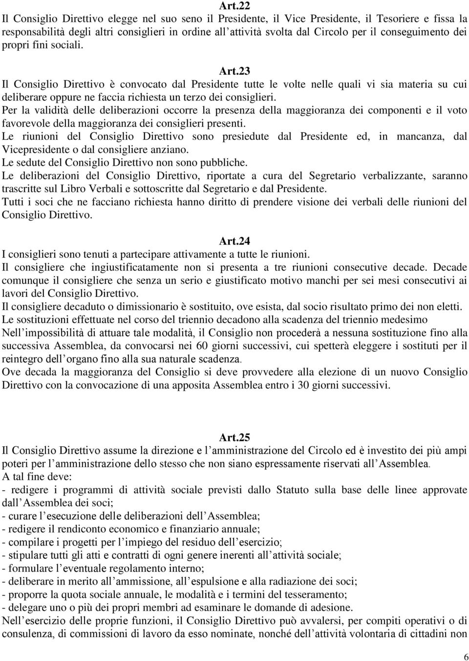 23 Il Consiglio Direttivo è convocato dal Presidente tutte le volte nelle quali vi sia materia su cui deliberare oppure ne faccia richiesta un terzo dei consiglieri.