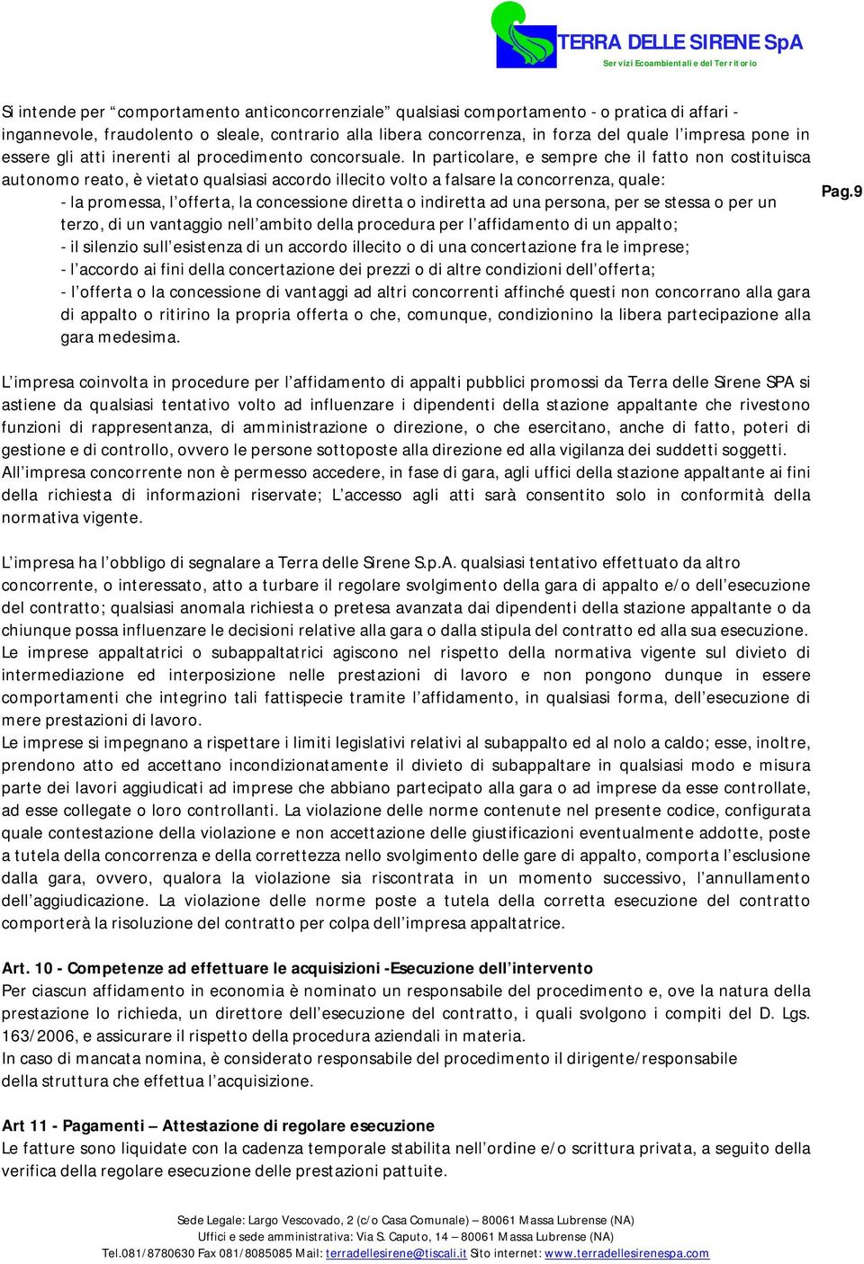 In particolare, e sempre che il fatto non costituisca autonomo reato, è vietato qualsiasi accordo illecito volto a falsare la concorrenza, quale: - la promessa, l offerta, la concessione diretta o