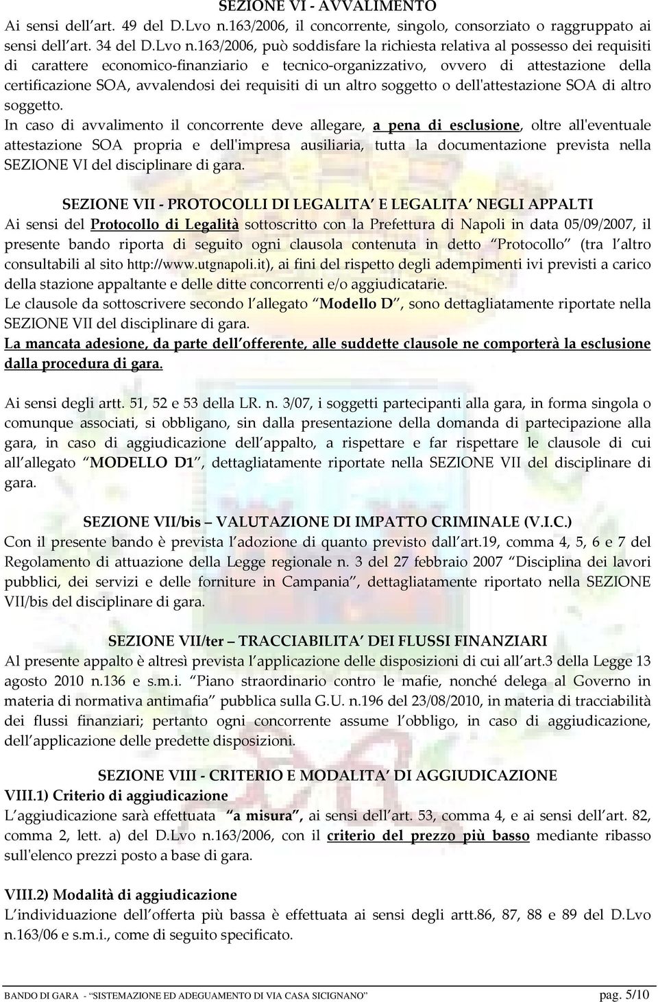 163/2006, può soddisfare la richiesta relativa al possesso dei requisiti di carattere economico finanziario e tecnico organizzativo, ovvero di attestazione della certificazione SOA, avvalendosi dei