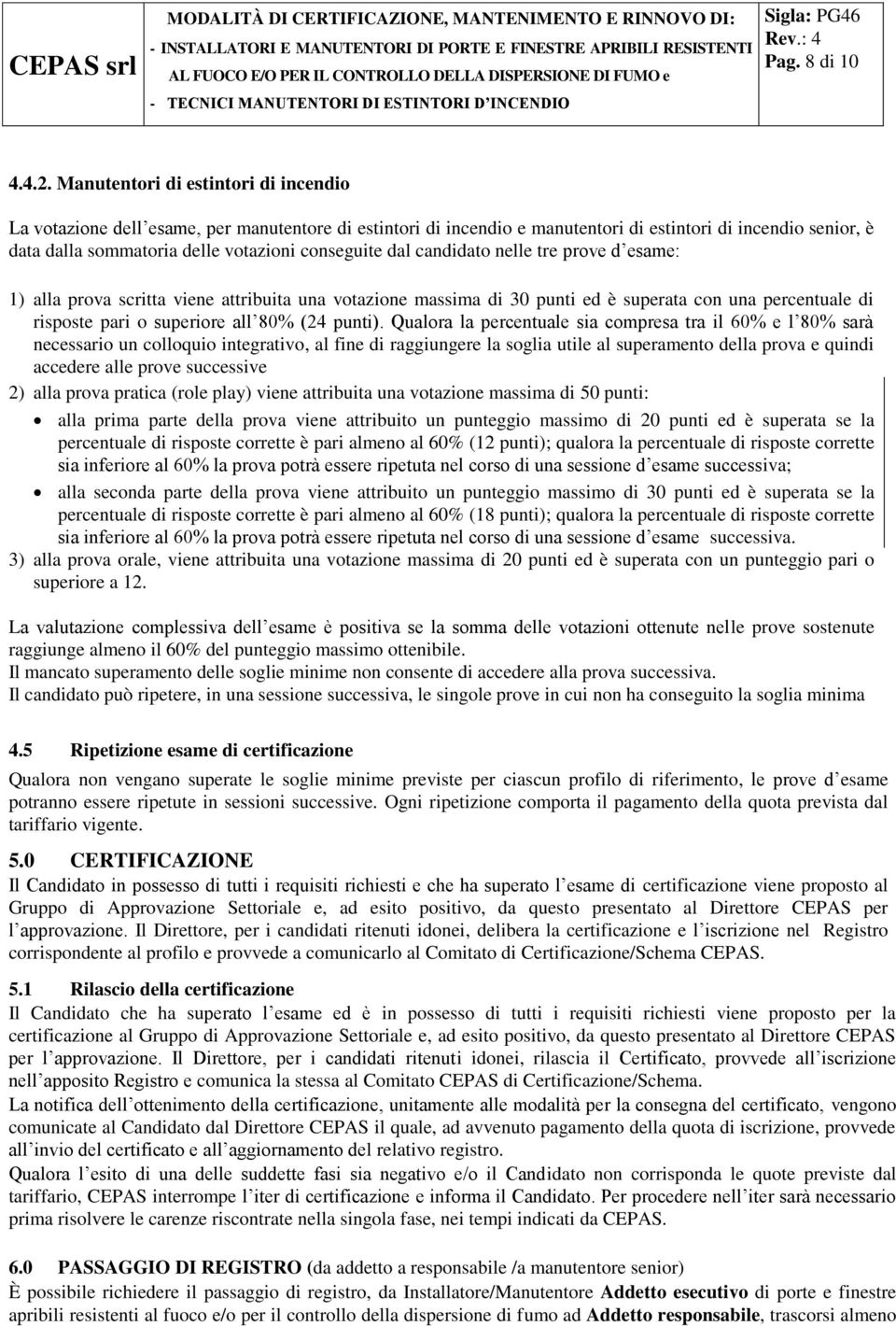 conseguite dal candidato nelle tre prove d esame: 1) alla prova scritta viene attribuita una votazione massima di 30 punti ed è superata con una percentuale di risposte pari o superiore all 80% (24