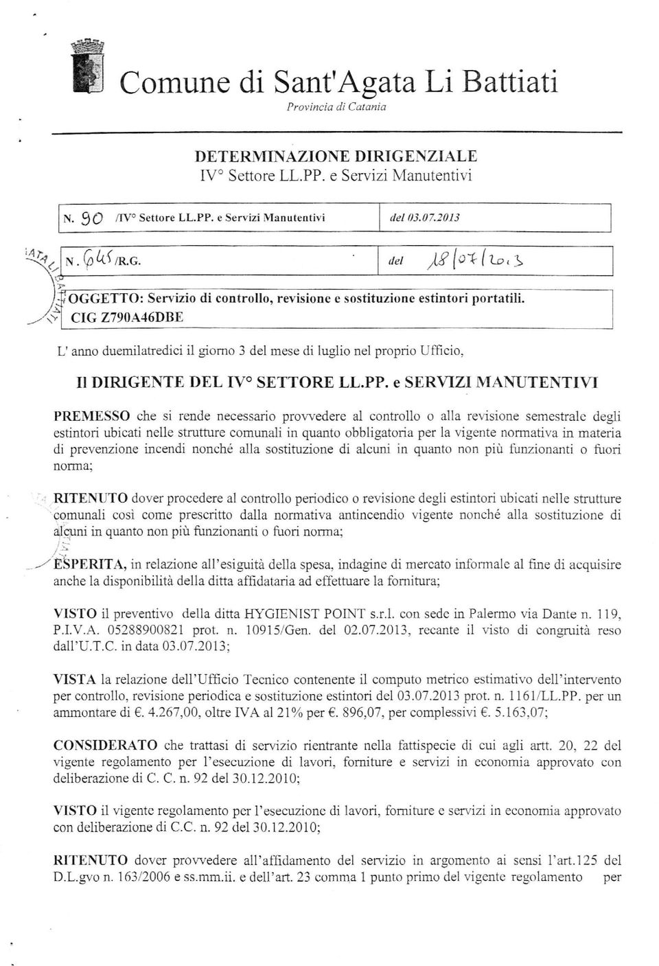 e SERVIZI MANUTENTIVI PREMESSO che si rende necessario provvedere al controllo o alla revisione semestrale degli estintori ubicati nelle strutture comunali in quanto obbligatoria per la vigente