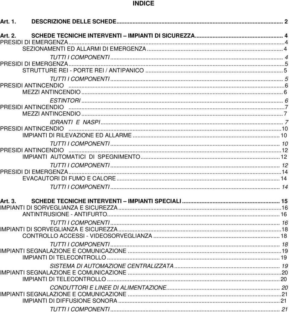 .. 10 IMPIANTI DI RILEVAZIONE ED ALLARME... 10 TUTTI I COMPONENTI... 10 PRESIDI ANTINCENDIO... 12 IMPIANTI AUTOMATICI DI SPEGNIMENTO... 12 TUTTI I COMPONENTI... 12 PRESIDI DI EMERGENZA.