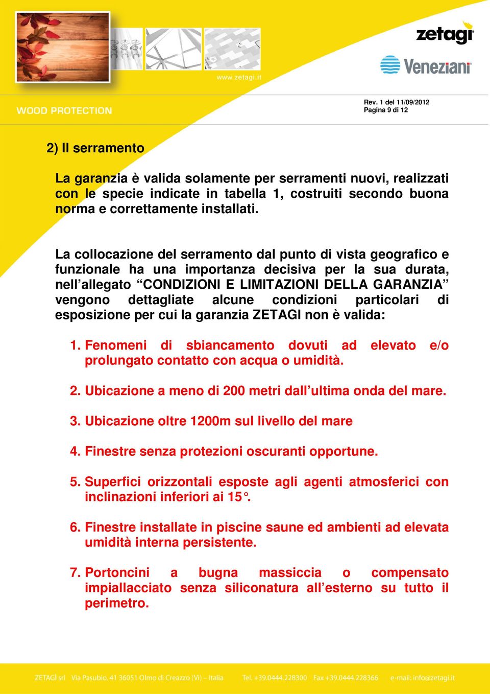 alcune condizioni particolari di esposizione per cui la garanzia ZETAGI non è valida: 1. Fenomeni di sbiancamento dovuti ad elevato e/o prolungato contatto con acqua o umidità. 2.