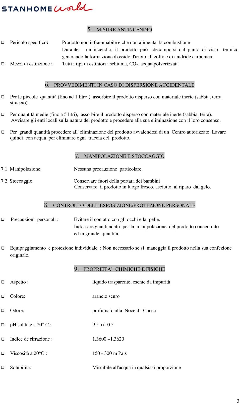 PROVVEDIMENTI IN CASO DI DISPERSIONE ACCIDENTALE Per le piccole quantità (fino ad 1 litro ), assorbire il prodotto disperso con materiale inerte (sabbia, terra straccio).