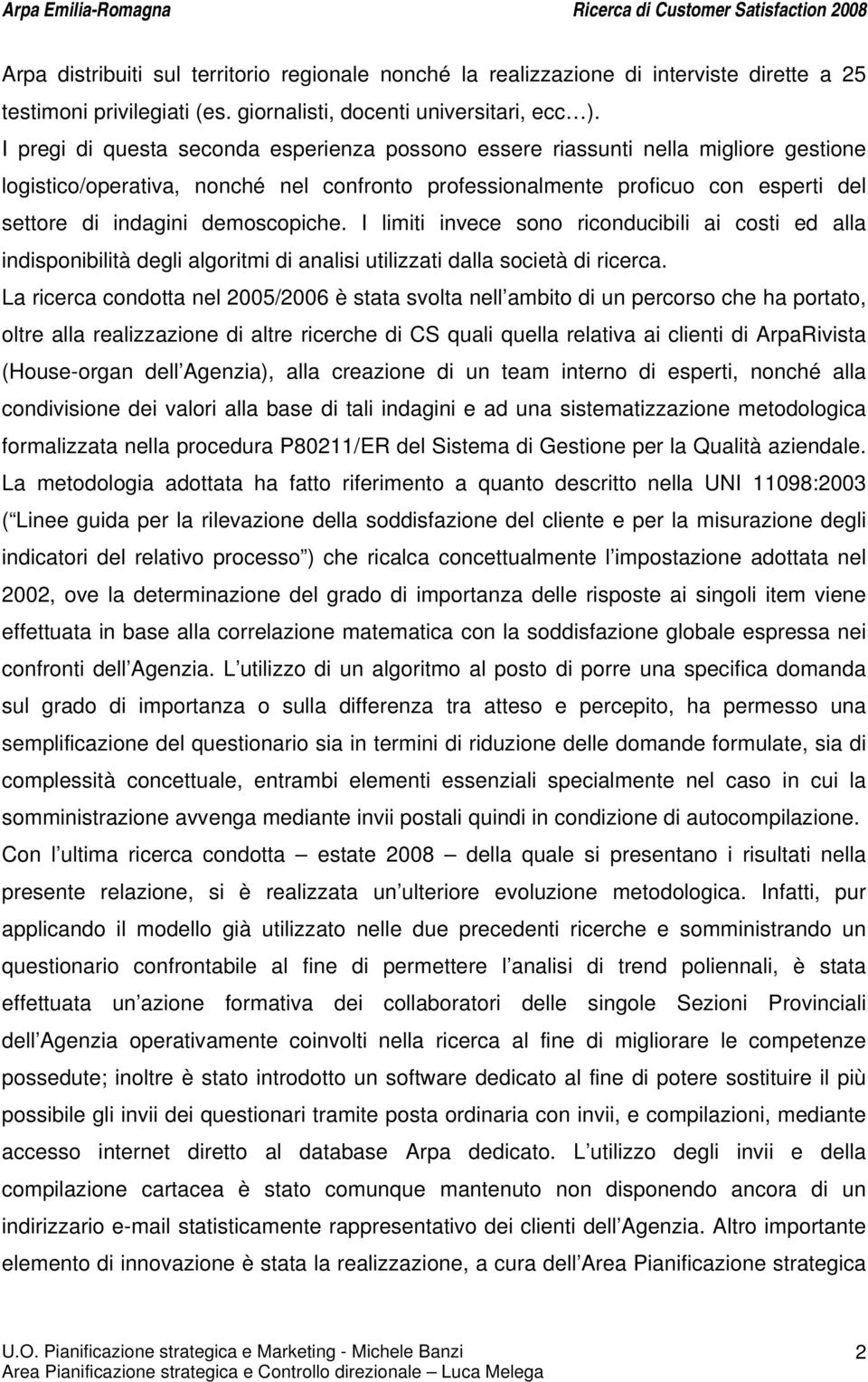 demoscopiche. I limiti invece sono riconducibili ai costi ed alla indisponibilità degli algoritmi di analisi utilizzati dalla società di ricerca.