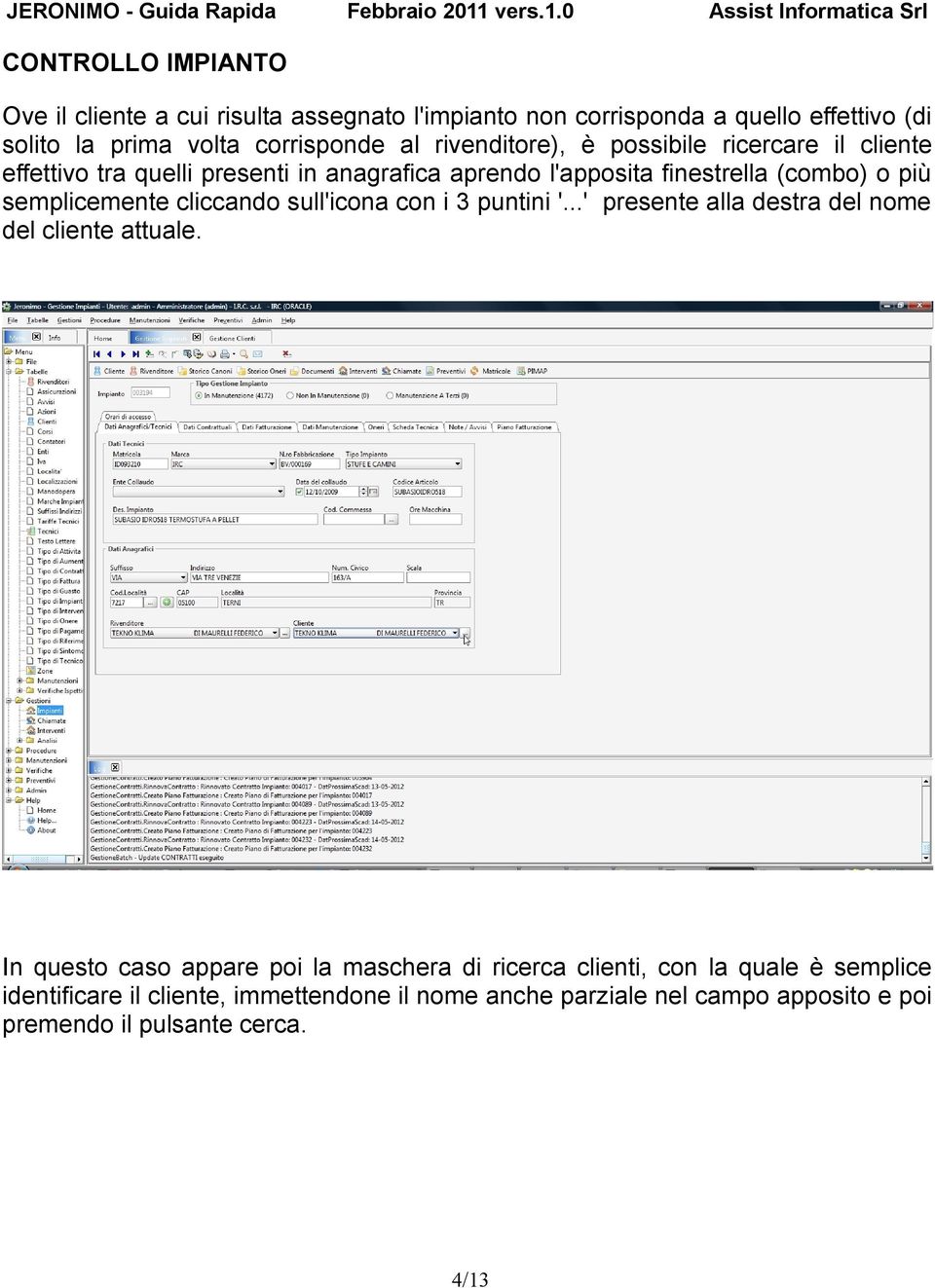 semplicemente cliccando sull'icona con i 3 puntini '...' presente alla destra del nome del cliente attuale.