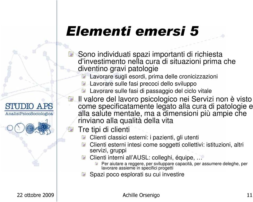 patologie e alla salute mentale, ma a dimensioni più ampie che rinviano alla qualità della vita Tre tipi di clienti Clienti classici esterni: i pazienti, gli utenti Clienti esterni intesi come