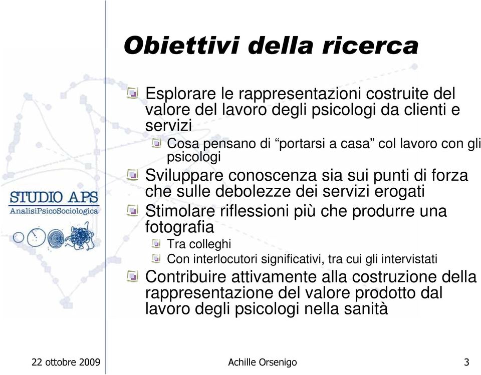 Stimolare riflessioni più che produrre una fotografia Tra colleghi Con interlocutori significativi, tra cui gli intervistati Contribuire