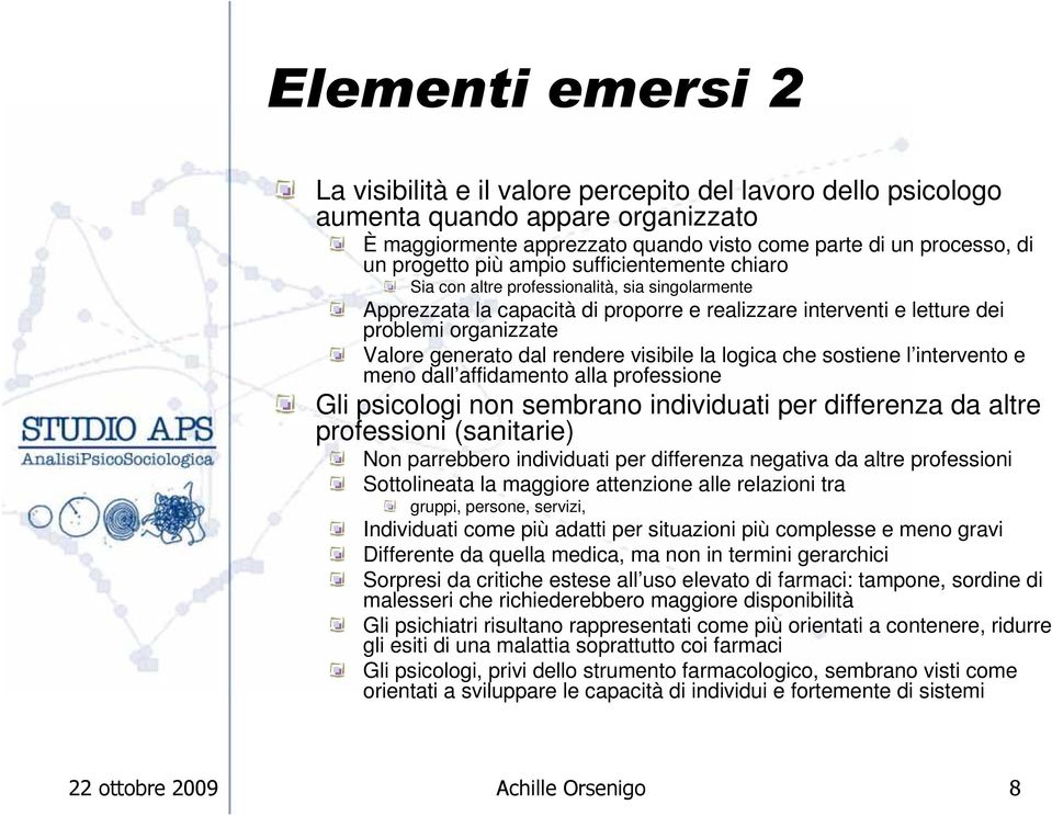 rendere visibile la logica che sostiene l intervento e meno dall affidamento alla professione Gli psicologi non sembrano individuati per differenza da altre professioni (sanitarie) Non parrebbero