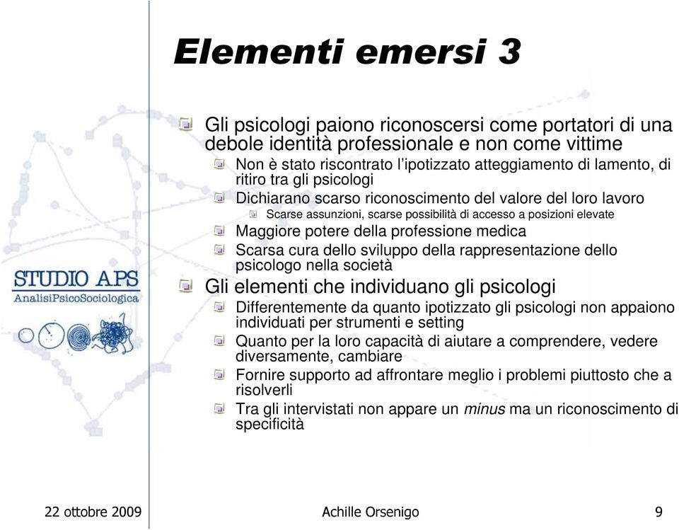 dello sviluppo della rappresentazione dello psicologo nella società Gli elementi che individuano gli psicologi Differentemente da quanto ipotizzato gli psicologi non appaiono individuati per