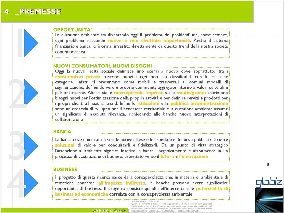 uno scenario nuovo dove soprattutto tra i consumatori privati nascono nuovi target non più classificabili con le classiche categorie.