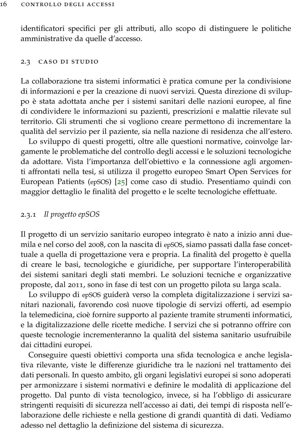 Questa direzione di sviluppo è stata adottata anche per i sistemi sanitari delle nazioni europee, al fine di condividere le informazioni su pazienti, prescrizioni e malattie rilevate sul territorio.