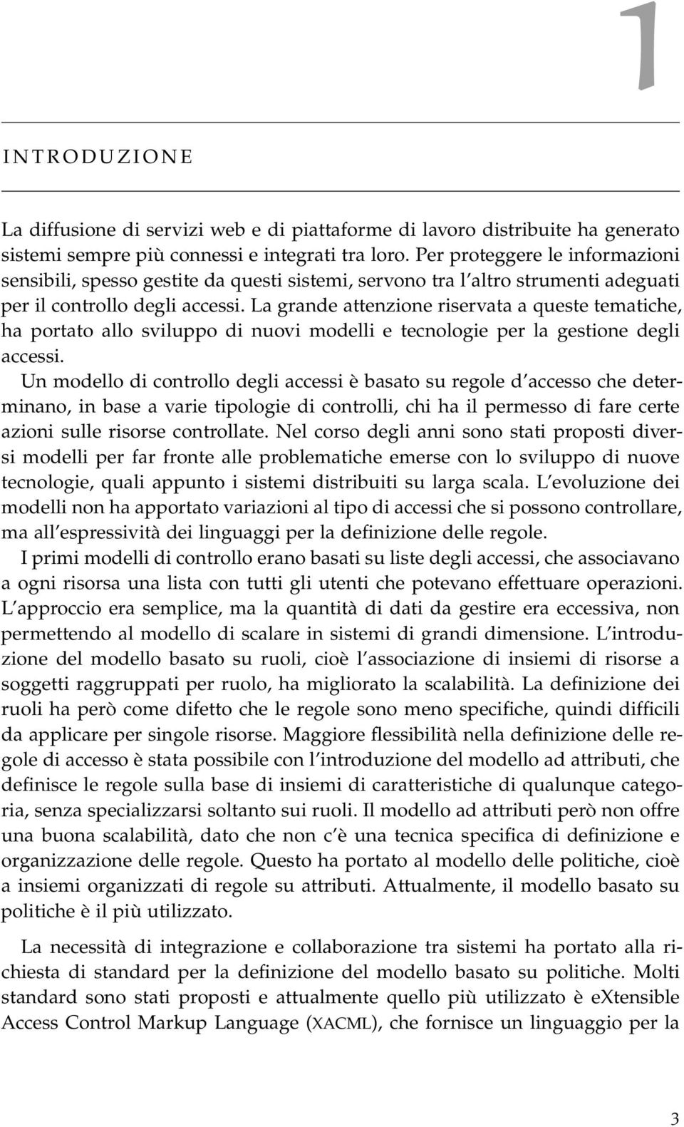 La grande attenzione riservata a queste tematiche, ha portato allo sviluppo di nuovi modelli e tecnologie per la gestione degli accessi.