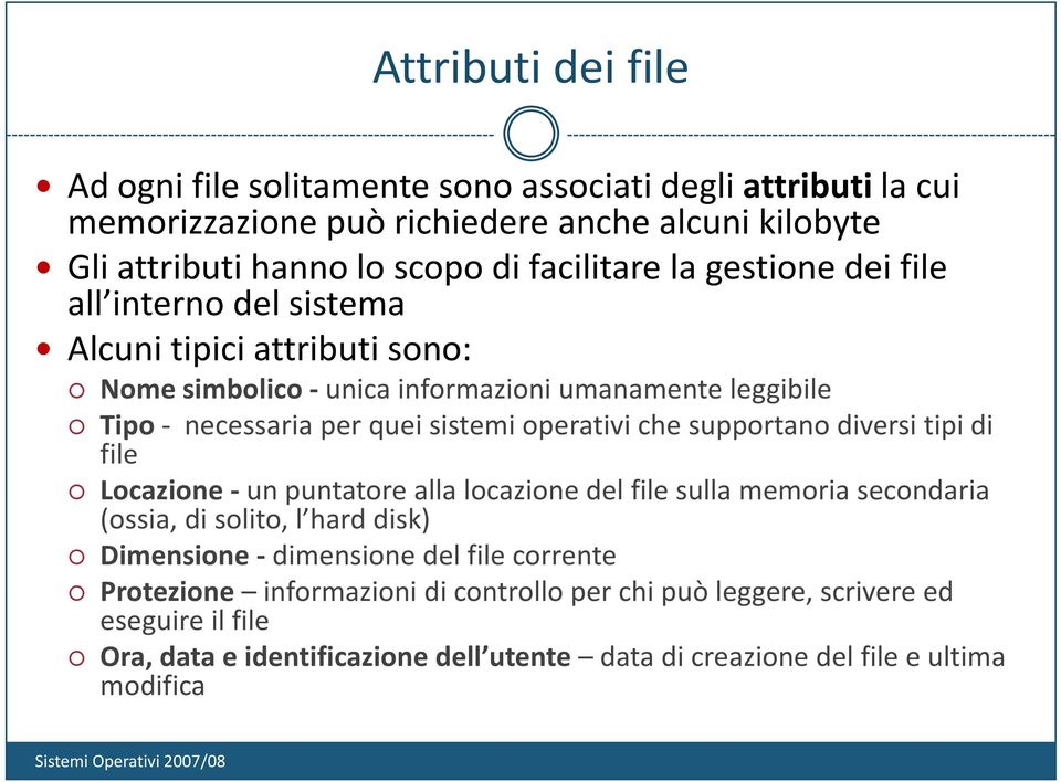 supportano diversi tipi di file Locazione un puntatore alla locazione del file sulla memoria secondaria (ossia, di solito, l hard disk) Dimensione dimensione del file corrente