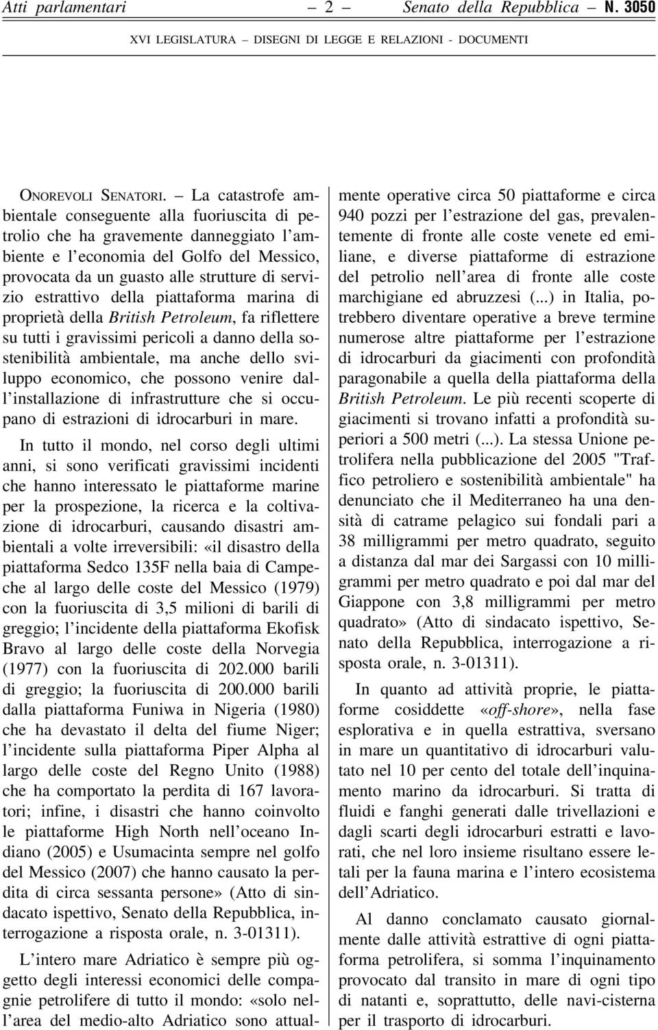 estrattivo della piattaforma marina di proprietà della British Petroleum, fa riflettere su tutti i gravissimi pericoli a danno della sostenibilità ambientale, ma anche dello sviluppo economico, che