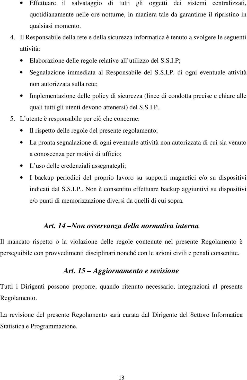 S.I.P. di ogni eventuale attività non autorizzata sulla rete; Implementazione delle policy di sicurezza (linee di condotta precise e chiare alle quali tutti gli utenti devono attenersi) del S.S.I.P.. 5.