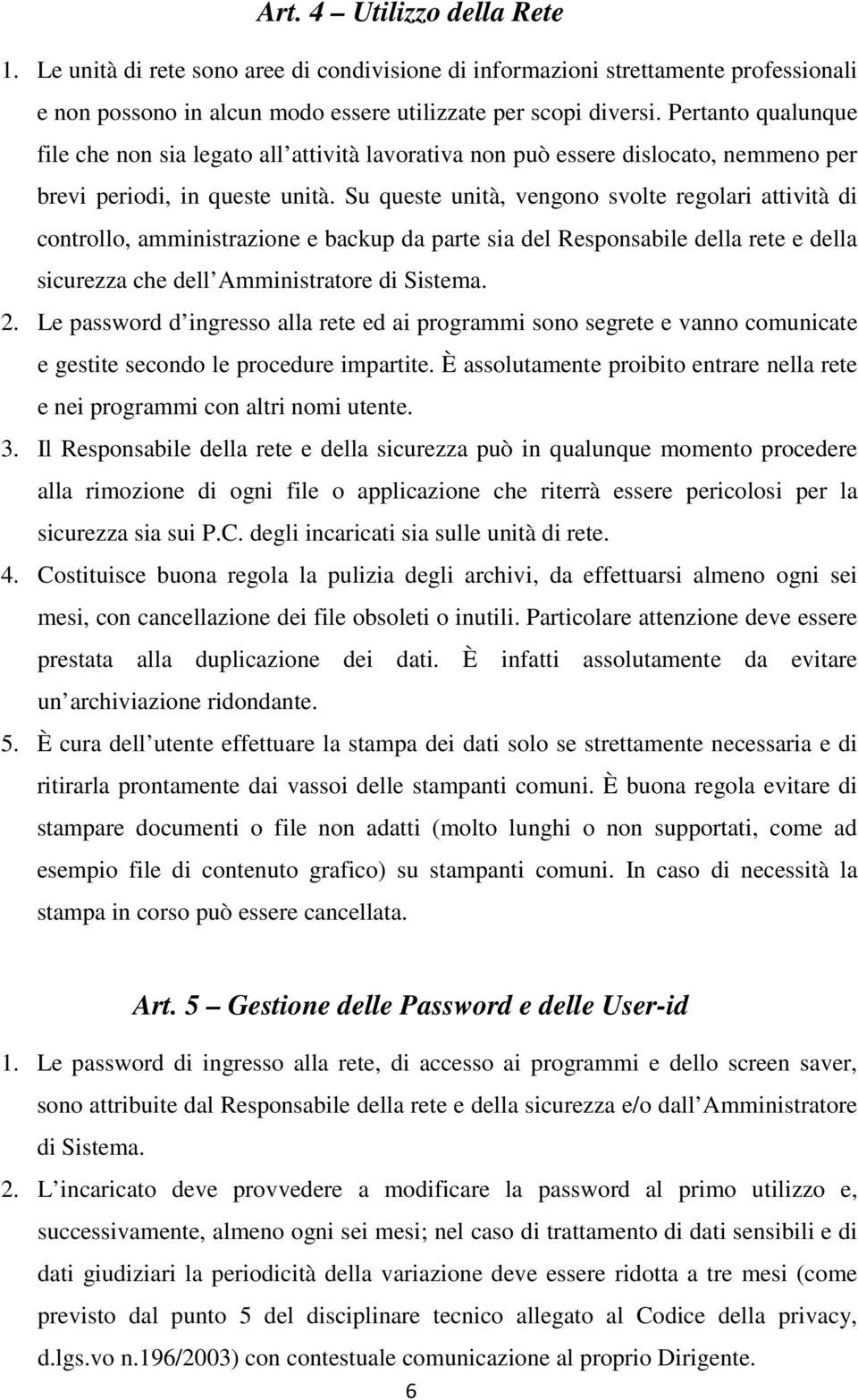 Su queste unità, vengono svolte regolari attività di controllo, amministrazione e backup da parte sia del Responsabile della rete e della sicurezza che dell Amministratore di Sistema. 2.