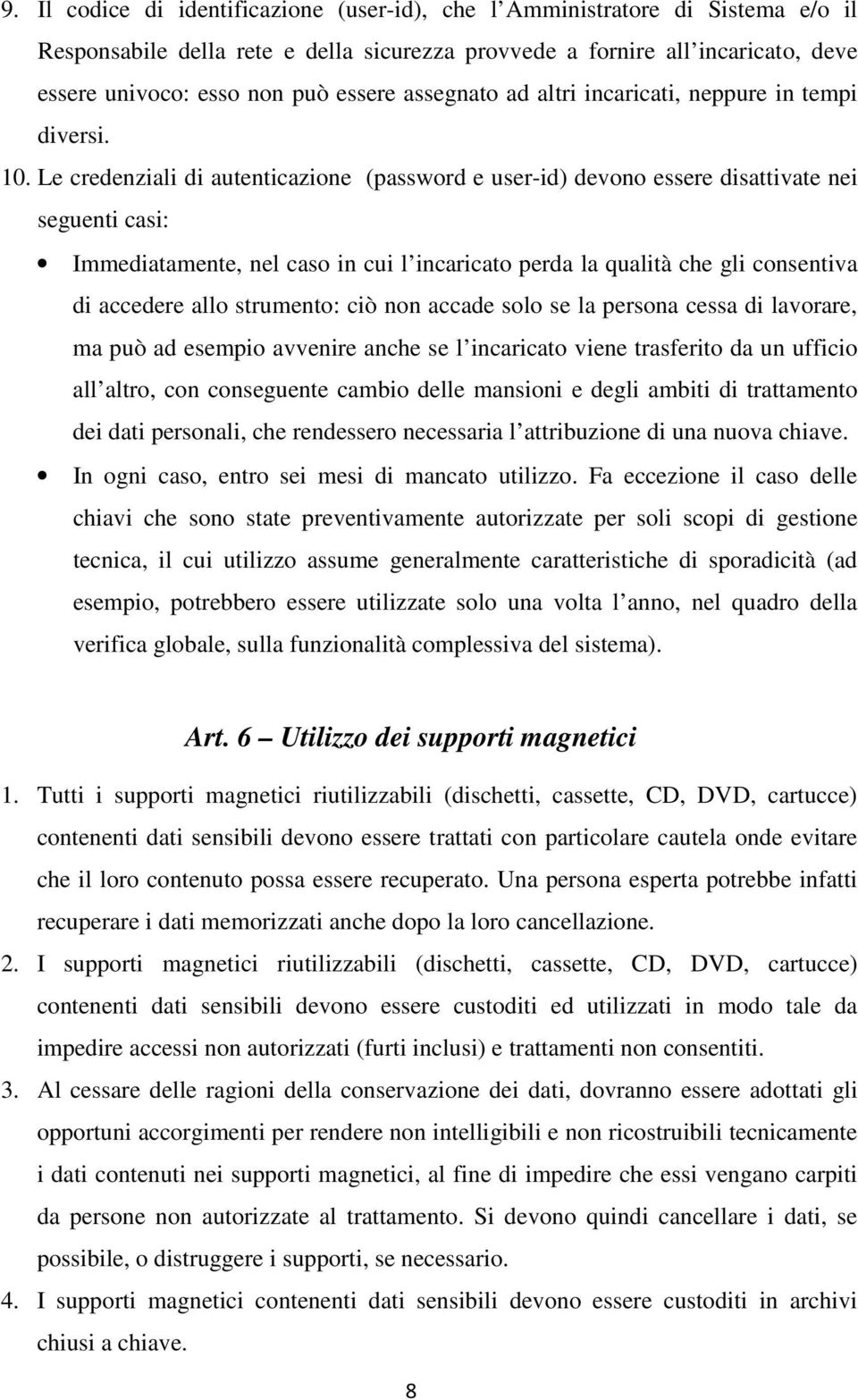 Le credenziali di autenticazione (password e user-id) devono essere disattivate nei seguenti casi: Immediatamente, nel caso in cui l incaricato perda la qualità che gli consentiva di accedere allo