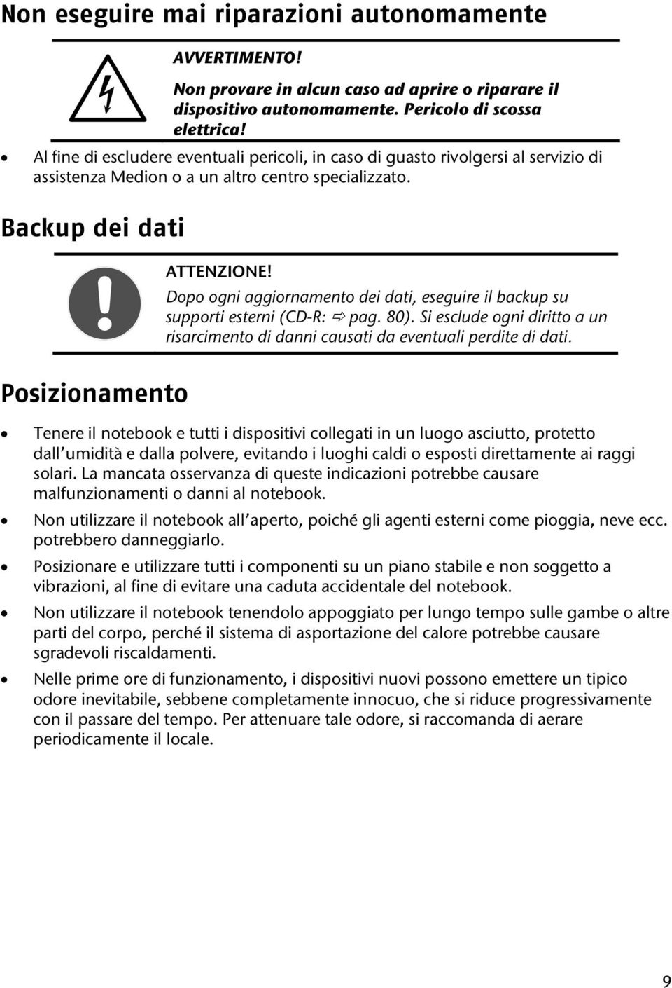 Dopo ogni aggiornamento dei dati, eseguire il backup su supporti esterni (CD-R: pag. 80). Si esclude ogni diritto a un risarcimento di danni causati da eventuali perdite di dati.