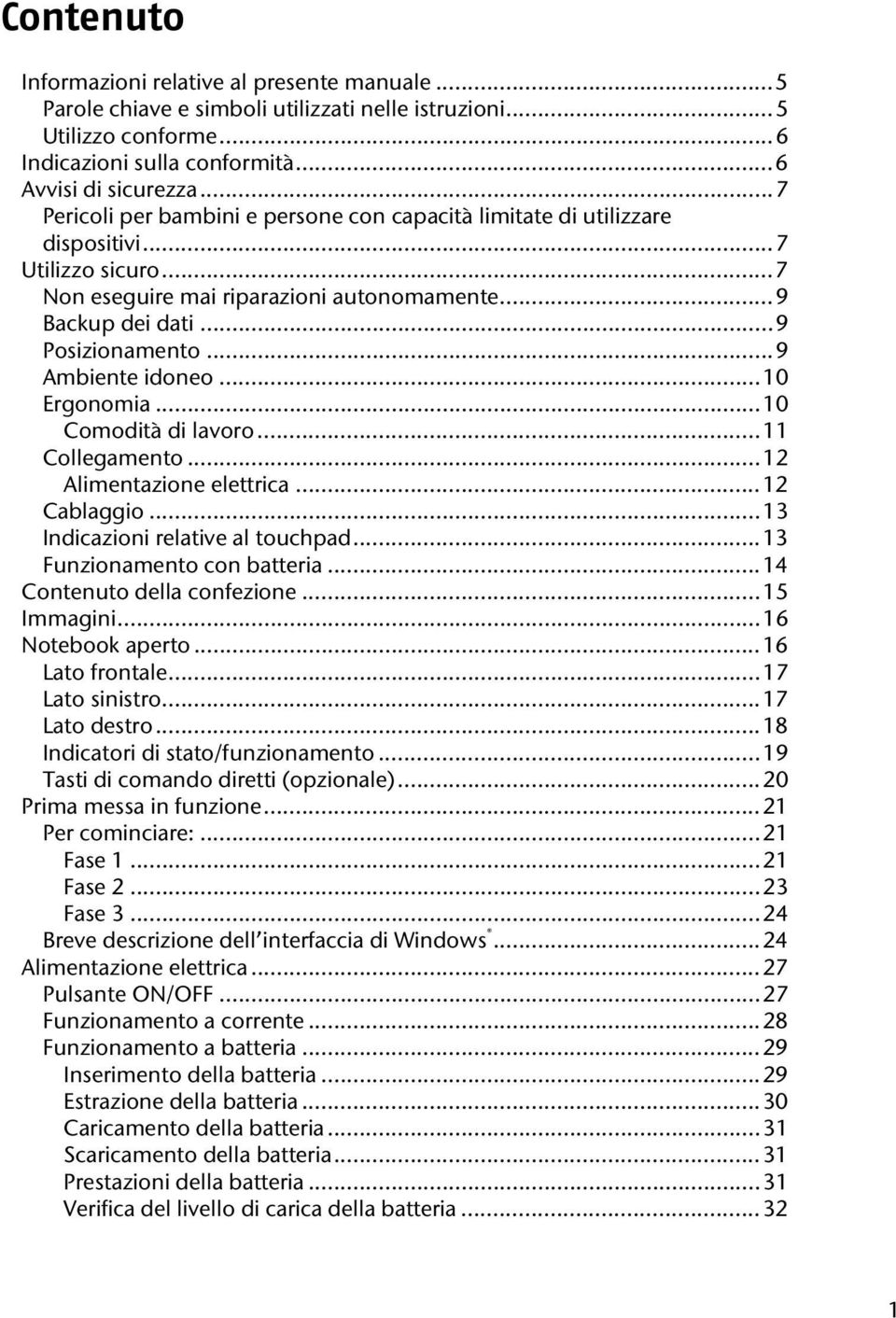 .. 9 Ambiente idoneo... 10 Ergonomia... 10 Comodità di lavoro... 11 Collegamento... 12 Alimentazione elettrica... 12 Cablaggio... 13 Indicazioni relative al touchpad... 13 Funzionamento con batteria.