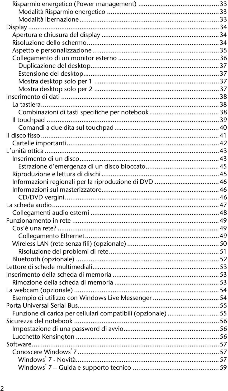 .. 37 Inserimento di dati... 38 La tastiera... 38 Combinazioni di tasti specifiche per notebook... 38 Il touchpad... 39 Comandi a due dita sul touchpad... 40 Il disco fisso... 41 Cartelle importanti.